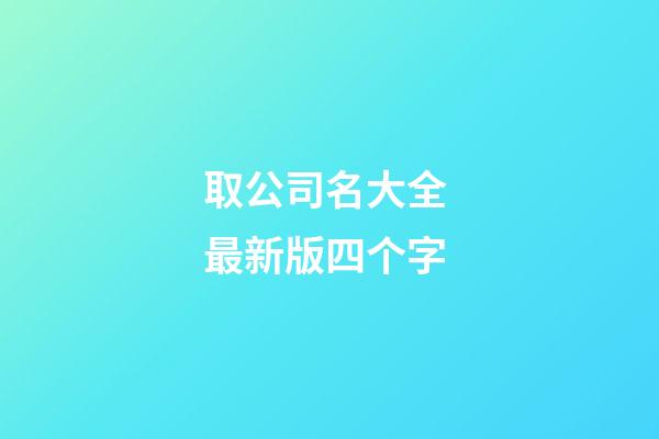 取公司名大全 最新版四个字-第1张-公司起名-玄机派